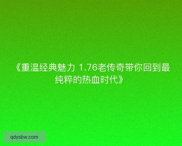 《重温经典魅力 1.76老传奇带你回到最纯粹的热血时代》